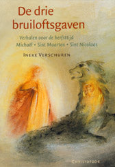 De drie bruiloftsgaven - Verhalen voor de herfsttijd Michaël, Sint Maarten, Sint Nicolaas - Ineke Verschuren