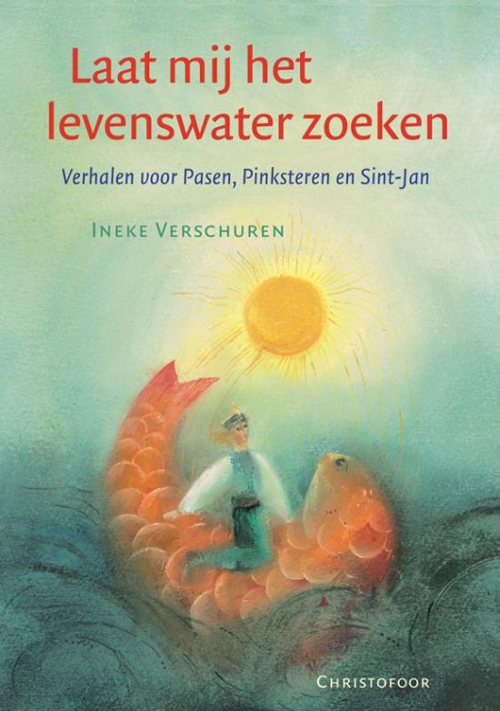 Laat mij het levenswater zoeken - Verhalen voor Pasen, Pinksteren en Sint-Jan - Ineke Verschuren